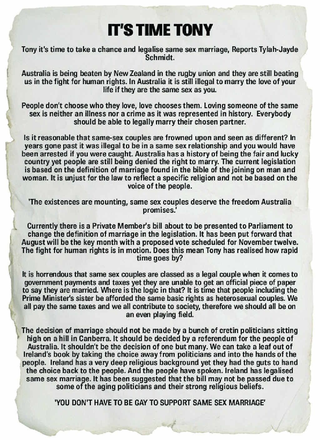 UNFAIR: Tylah-Jayde Schmidt has put her case for changing legislation to allow same-sex marriage and has written a letter to Prime Minister Tony Abbott on the topic. Part of it appears above. UNFAIR: Tylah-Jayde Schmidt has put her case for changing legislation to allow same-sex marriage and has written a letter to Prime Minister Tony Abbott on the topic. Part of it appears above.
